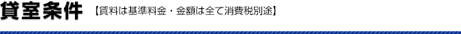 貸室条件（賃料は基準料金・金額は全て消費税別途）